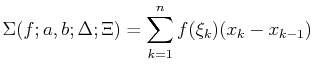 $\displaystyle \Sigma(f;a,b;\Delta;\Xi)=\sum_{k=1}^nf(\xi_k)(x_k-x_{k-1})$