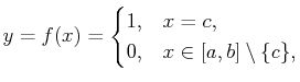 $\displaystyle y=f(x)=\begin{cases}1, & x=c, 0, & x\in[a,b]\setminus\{c\},\end{cases}$