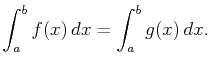 $\displaystyle \int_a^bf(x) dx=\int_a^bg(x) dx.$