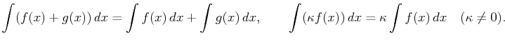 $\displaystyle \int(f(x)+g(x)) dx=\int f(x) dx+\int g(x) dx,\qquad \int(\kappa f(x)) dx=\kappa\int f(x) dx\quad (\kappa\neq 0).$