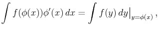 $\displaystyle \int f(\phi(x))\phi'(x) dx=\int f(y) dy\big\vert _{y=\phi(x)} ,$