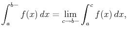 $\displaystyle \int_a^{b-}f(x) dx=\lim_{c\to b-}\int_a^cf(x) dx,$