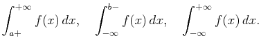 $\displaystyle \int_{a+}^{+\infty}f(x) dx,\quad \int_{-\infty}^{b-}f(x) dx,\quad\int_{-\infty}^{+\infty}f(x) dx.$