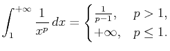 $\displaystyle \int_1^{+\infty}\frac 1{x^p} dx=\begin{cases}\frac 1{p-1}, & p>1, +\infty, & p\leq 1.\end{cases}$