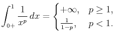 $\displaystyle \int_{0+}^1\frac 1{x^p} dx=\begin{cases}+\infty, & p\geq 1, \frac 1{1-p}, & p<1.\end{cases}$
