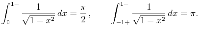 $\displaystyle \int_0^{1-}\frac 1{\sqrt{1-x^2}} dx=\frac{\pi}2 ,\qquad \int_{-1+}^{1-}\frac 1{\sqrt{1-x^2}} dx=\pi.$