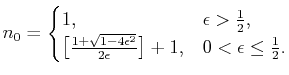 $\displaystyle n_0=\begin{cases}1, &\epsilon>\frac 12, \big[\frac{1+\sqrt{1-4\epsilon^2}}{2\epsilon}\big]+1, &0<\epsilon\leq\frac 12.\end{cases}$