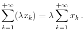 $\displaystyle \sum_{k=1}^{+\infty}(\lambda x_k)=\lambda\sum_{k=1}^{+\infty}x_k .$
