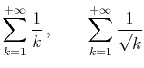 $\displaystyle \sum_{k=1}^{+\infty}\frac 1k , \qquad \sum_{k=1}^{+\infty}\frac 1{\sqrt{k}}$