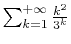 $ \sum_{k=1}^{+\infty}\frac{k^2}{3^k}$
