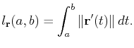 $\displaystyle l_{\mathbf{r}}(a,b)=\int_a^b\Vert\mathbf{r}'(t)\Vert dt.$