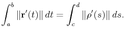 $\displaystyle \int_a^b\Vert\mathbf{r}'(t)\Vert dt=\int_c^d\Vert\mathbf{\rho}'(s)\Vert ds.$