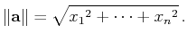 $\displaystyle \Vert\mathbf{a}\Vert=\sqrt{x_1{}^2+\cdots+x_n{}^2} .$