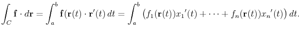 $\displaystyle \int_C\mathbf{f}\cdot
d\mathbf{r}=\int_a^b\mathbf{f}(\mathbf{r}(...
...^b\big(f_1(\mathbf{r}(t))x_1{}'(t)+\cdots+f_n(\mathbf{r}(t))x_n{}'(t)\big) dt.$