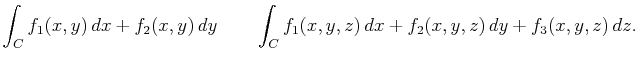 $\displaystyle \int_Cf_1(x,y) dx+f_2(x,y) dy\qquad \int_Cf_1(x,y,z) dx+f_2(x,y,z) dy+f_3(x,y,z) dz.$