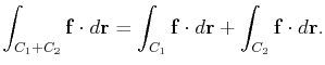 $\displaystyle \int_{C_1+C_2}\mathbf{f}\cdot d\mathbf{r}=\int_{C_1}\mathbf{f}\cdot d\mathbf{r}+\int_{C_2}\mathbf{f}\cdot d\mathbf{r}.$
