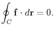 $\displaystyle \oint_C\mathbf{f}\cdot d\mathbf{r}=0.$