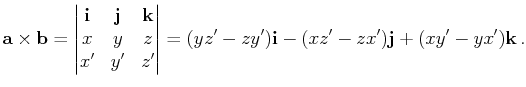 $\displaystyle \mathbf{a}\times\mathbf{b}=\begin{vmatrix}\mathbf{i} & \mathbf{j}...
...'
\end{vmatrix}=(yz'-zy')\mathbf{i}-(xz'-zx')\mathbf{j}+(xy'-yx')\mathbf{k} .$