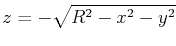 $\displaystyle z=-\sqrt{R^2-x^2-y^2}$
