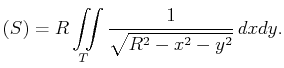 $\displaystyle (S)=R\iint\limits_T\frac 1{\sqrt{R^2-x^2-y^2}} dxdy.$