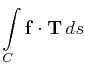 $\displaystyle \int\limits_C\mathbf{f}\cdot\mathbf{T} ds$