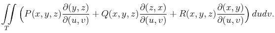 $\displaystyle \iint\limits_T\Big(P(x,y,z)\frac{\partial(y,z)}{\partial(u,v)}+Q(...
...l(z,x)}{\partial(u,v)}+
R(x,y,z)\frac{\partial(x,y)}{\partial(u,v)}\Big) dudv.$
