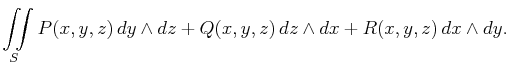 $\displaystyle \iint\limits_SP(x,y,z) dy\wedge dz+Q(x,y,z) dz\wedge dx+R(x,y,z) dx\wedge dy.$