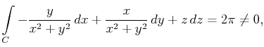 $\displaystyle \int\limits_C-\frac y{x^2+y^2} dx+\frac x{x^2+y^2} dy+z dz=2\pi\neq 0,$