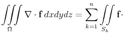 $\displaystyle \iiint\limits_{\Omega}\mathbf{\nabla}\cdot\mathbf{f} dxdydz=\sum\limits_{k=1}^n\iint\limits_{S_k}\mathbf{f}\cdot$