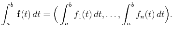 $\displaystyle \int_a^b \mathbf{f}(t) dt=\Big(\int_a^bf_1(t) dt,\ldots,\int_a^bf_n(t) dt\Big).$