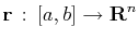 $\displaystyle \mathbf{r}  :  [a,b]\to\mathbf{R}^n$