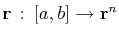 $ \mathbf{r}  :  [a,b]\to\mathbf{r}^n$