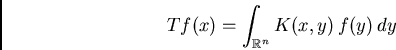 \begin{displaymath}Tf(x) = \int_{\mathbb{R}^n} K(x,y)\,f(y)\,dy\end{displaymath}