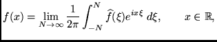 $\displaystyle f(x)=\lim_{N\to \infty}\frac1{2\pi}\int_{-N}^N \widehat f(\xi )e^{ix \xi}\; d
\xi,\qquad x\in\mathbb{R},
$