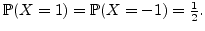 $\displaystyle \mathbb{P}(X=1)=\mathbb{P}(X=-1)=\tfrac{1}{2}.$